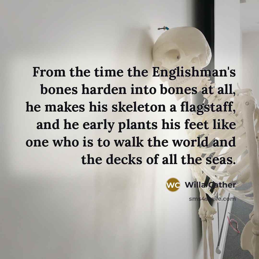 “From the time the Englishman's bones harden into bones at…” quote by Willa Cather