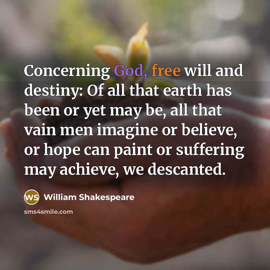 “Concerning God, free will and destiny: Of all that earth…” quote by William Shakespeare