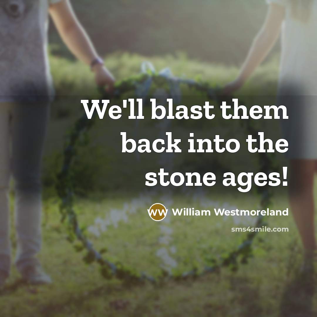 “We'll blast them back into the stone ages!…” quote by William Westmoreland