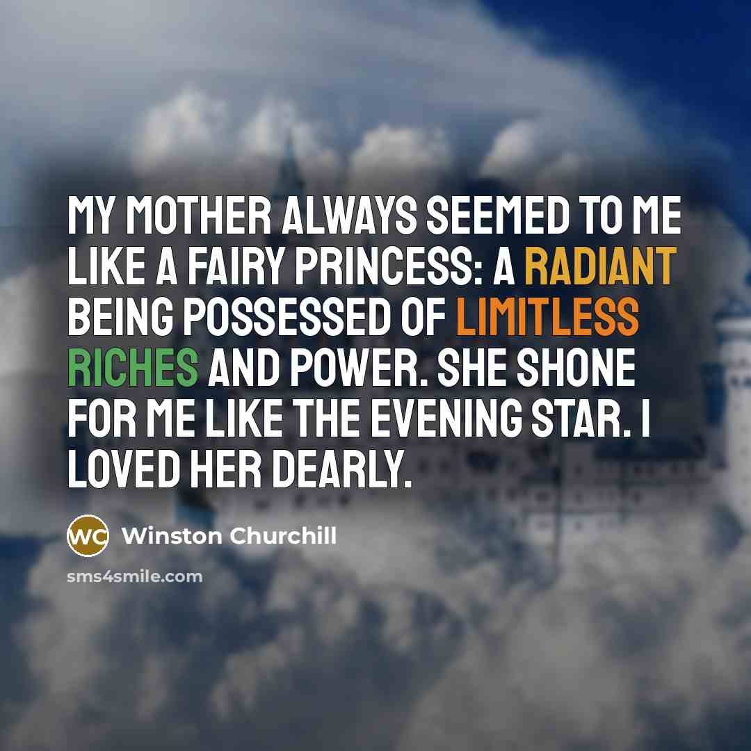 “My mother always seemed to me like a fairy princess:…” quote by Winston Churchill