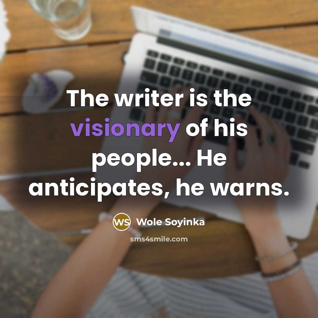 “The writer is the visionary of his people... He anticipates,…” quote by Wole Soyinka