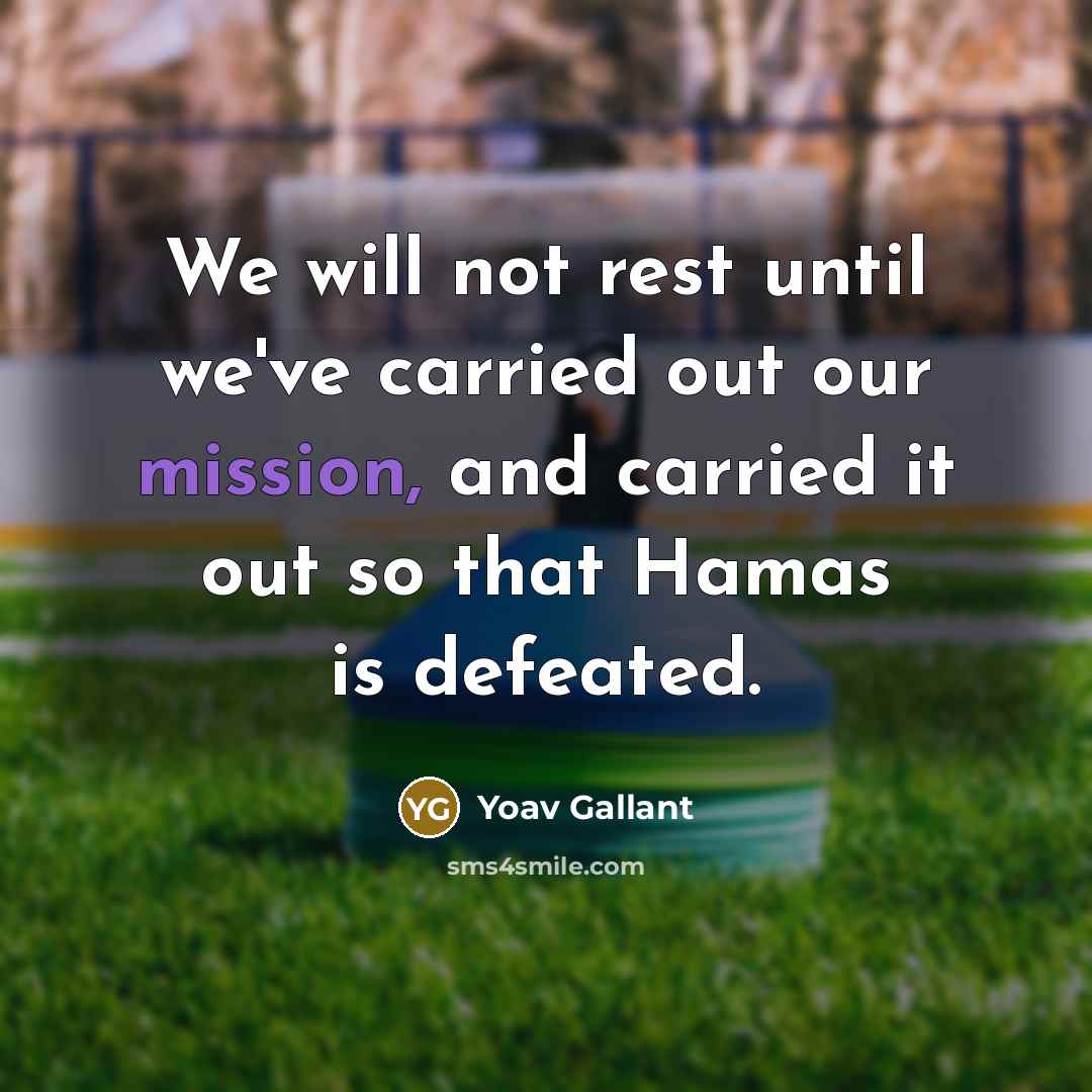 “We will not rest until we've carried out our mission,…” quote by Yoav Gallant