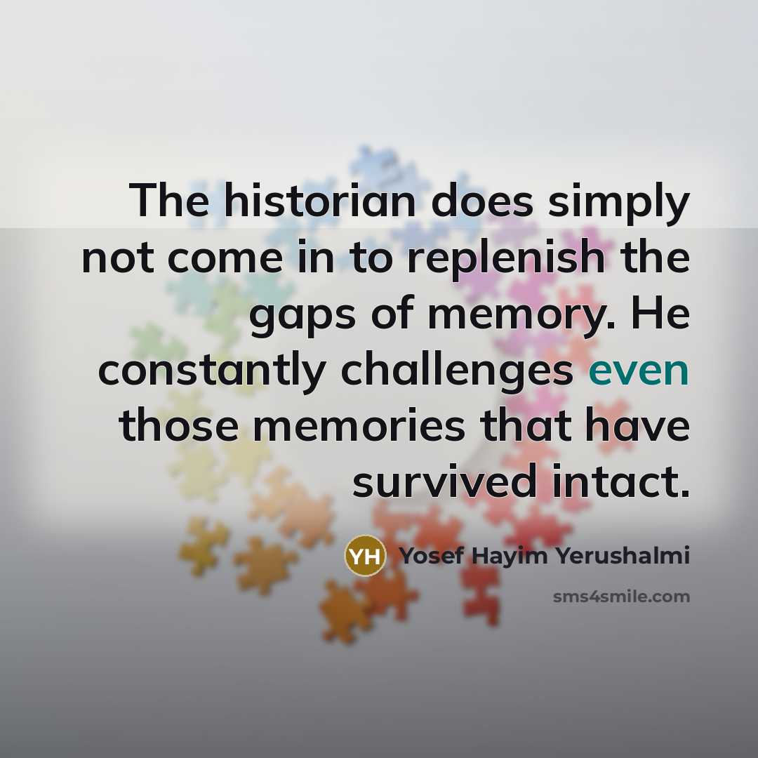 “The historian does simply not come in to replenish the…” quote by Yosef Hayim Yerushalmi