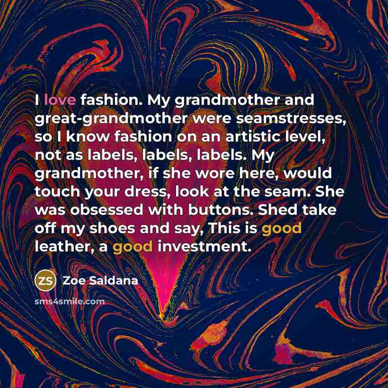 “I love fashion. My grandmother and great-grandmother were seamstresses, so…” quote by Zoe Saldana