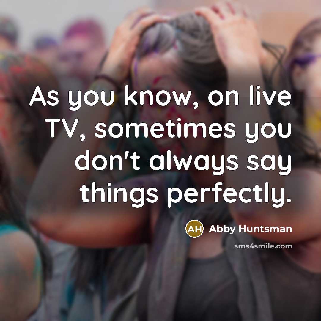 “As you know, on live TV, sometimes you don't always…” quote by Abby Huntsman