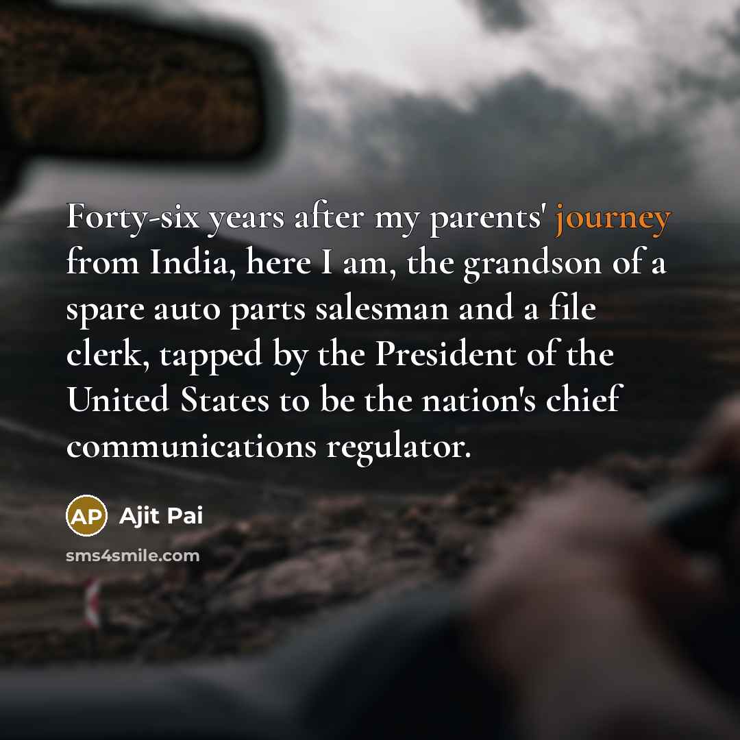 “Forty-six years after my parents' journey from India, here I…” quote by Ajit Pai