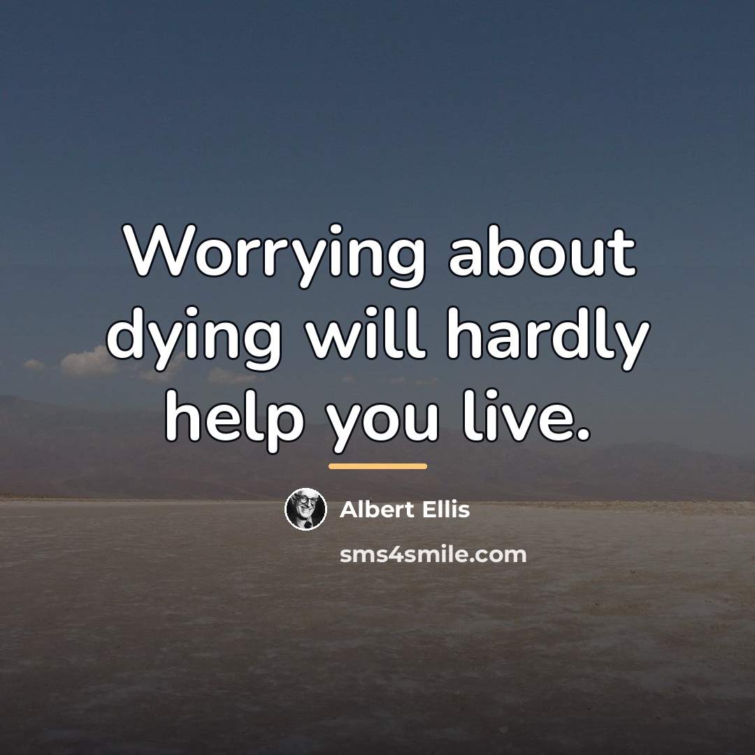 “Worrying about dying will hardly help you live.…” quote by Albert Ellis