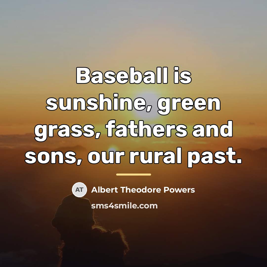 “Baseball is sunshine, green grass, fathers and sons, our rural…” quote by Albert Theodore Powers
