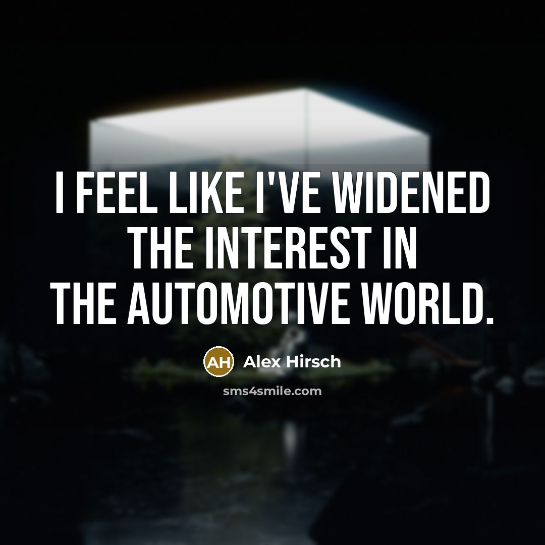 “I feel like I've widened the interest in the automotive…” quote by Alex Hirsch