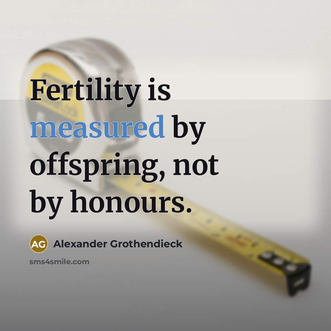 “Fertility is measured by offspring, not by honours.…” quote by Alexander Grothendieck