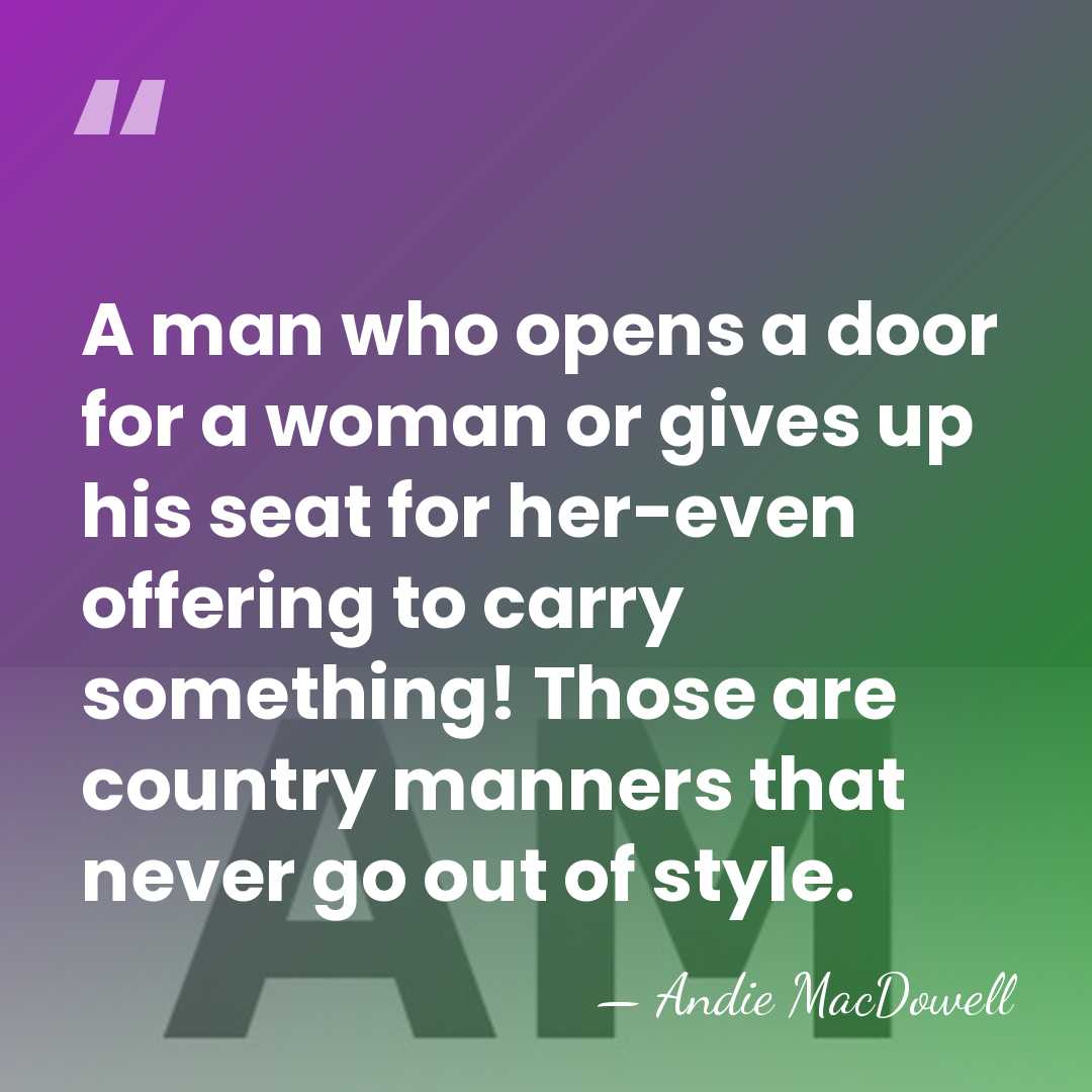 A man who opens a door for a woman or gives up&hellip; - Andie MacDowell