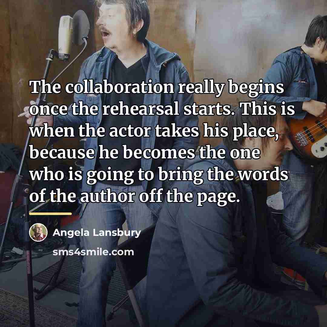 “The collaboration really begins once the rehearsal starts. This is…” quote by Angela Lansbury