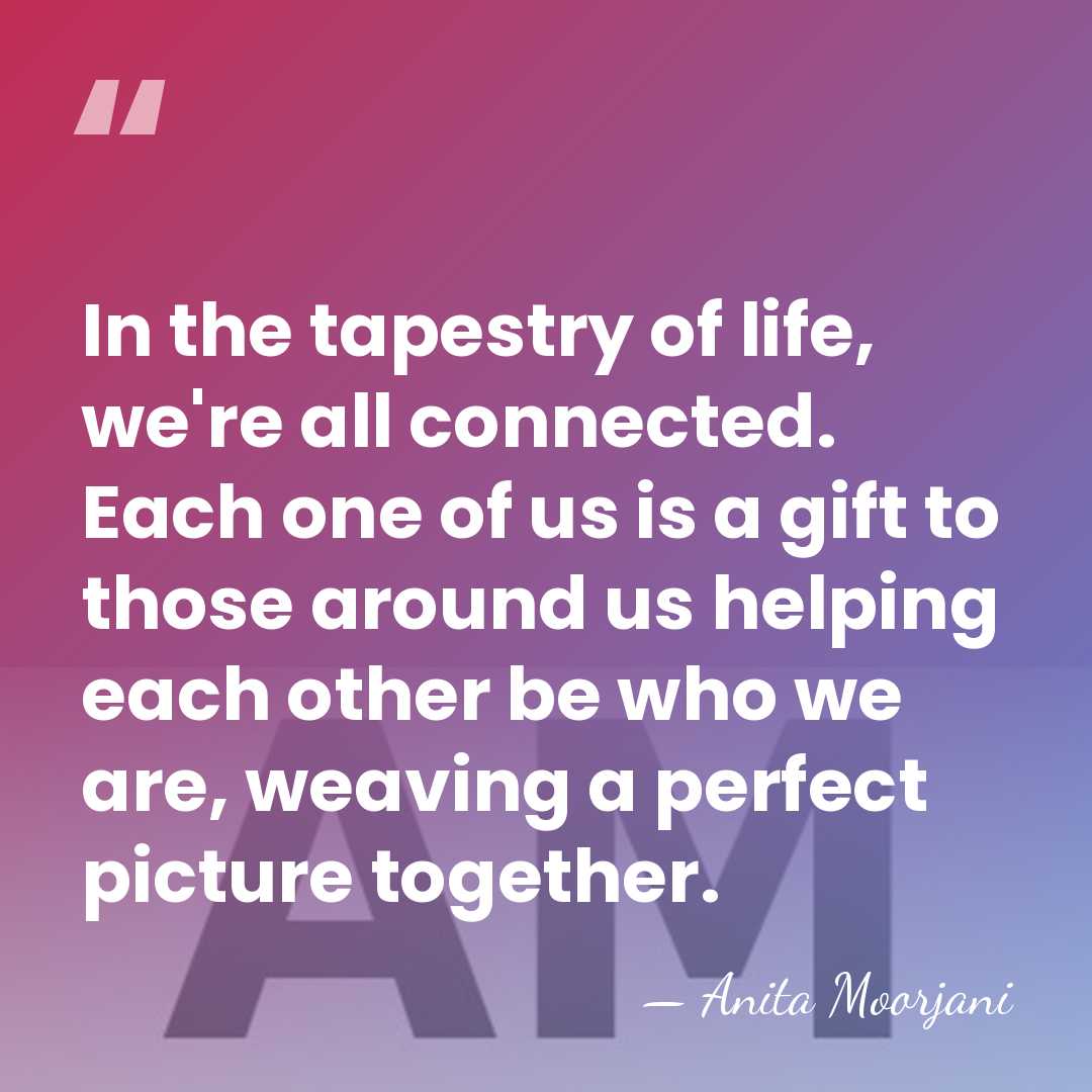 In the tapestry of life, we're all connected. Each one of us&hellip; - Anita Moorjani