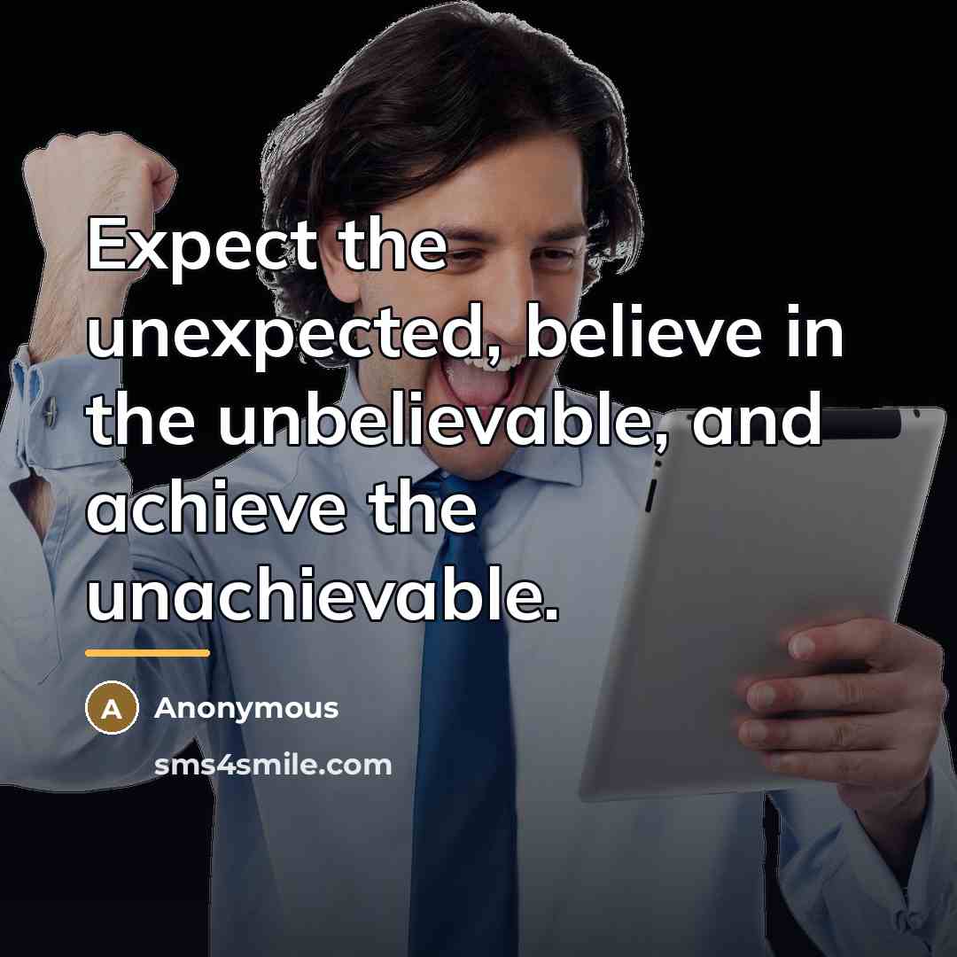 “Expect the unexpected, believe in the unbelievable, and achieve the…” quote by Anonymous