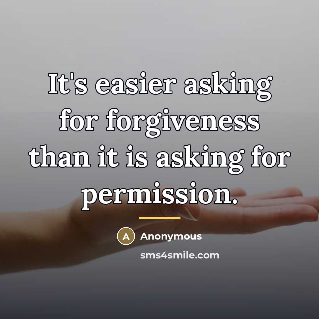 “It's easier asking for forgiveness than it is asking for…” quote by Anonymous