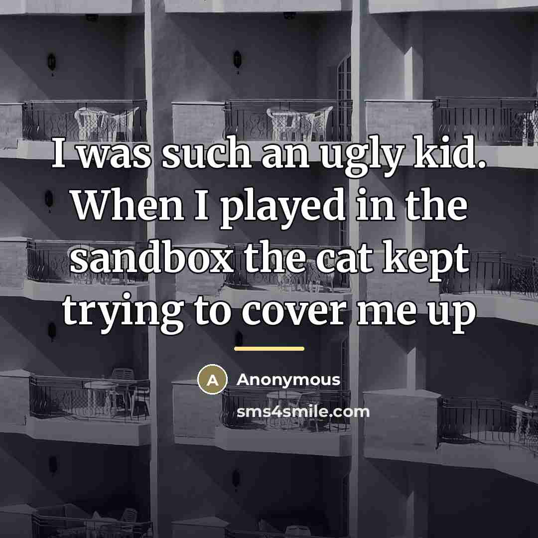 “I was such an ugly kid. When I played in…” quote by Anonymous