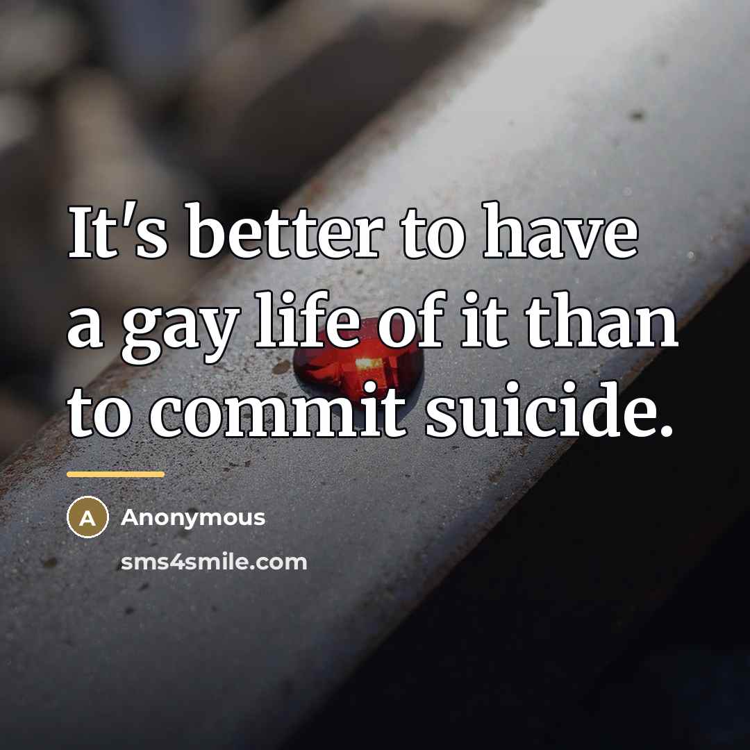 “It's better to have a gay life of it than…” quote by Anonymous
