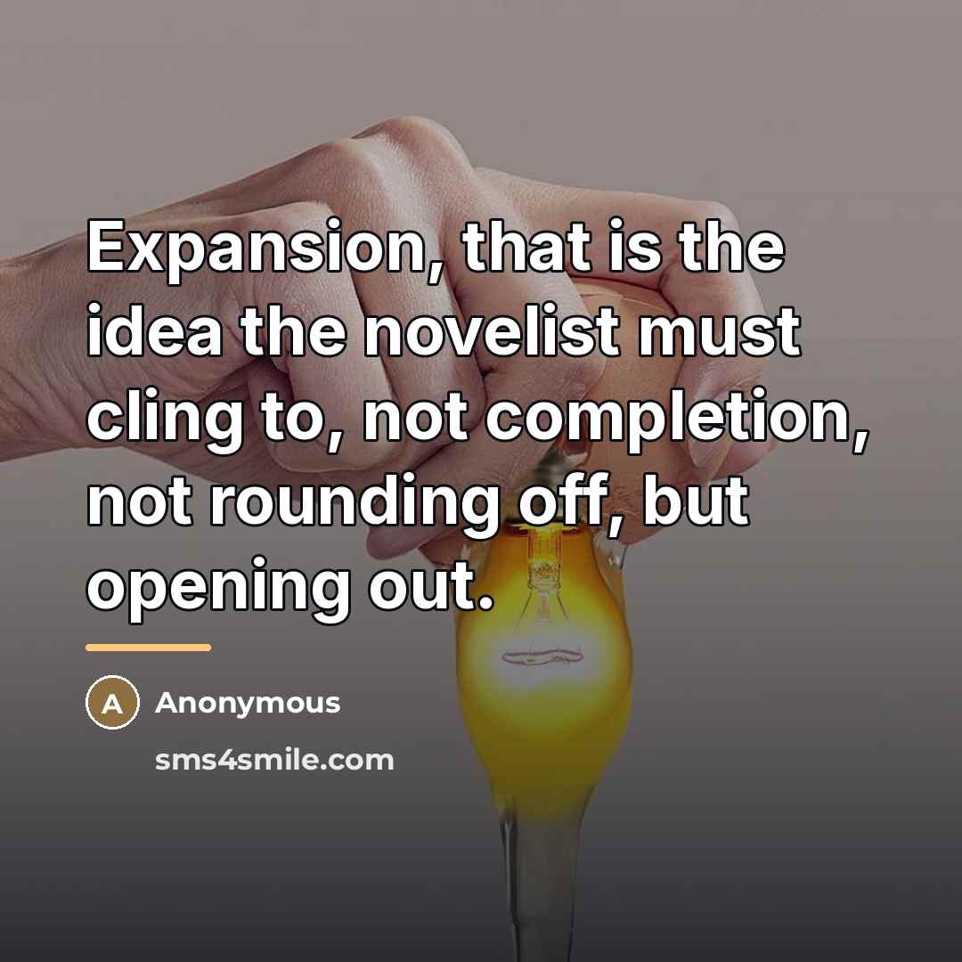 “Expansion, that is the idea the novelist must cling to,…” quote by Anonymous