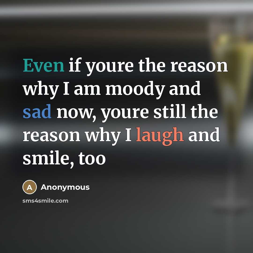 “Even if youre the reason why I am moody and…” quote by Anonymous