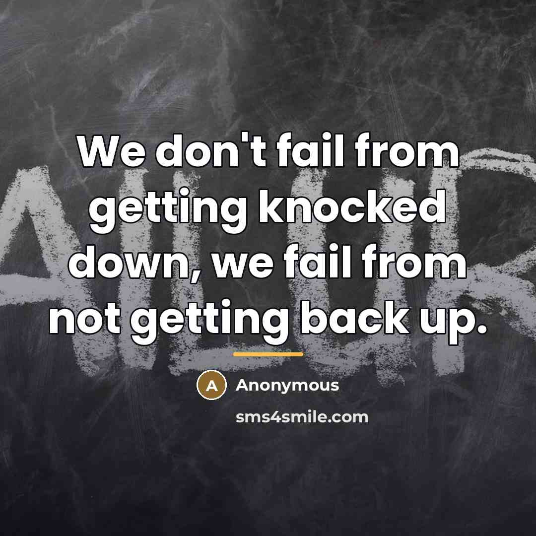 “We don't fail from getting knocked down, we fail from…” quote by Anonymous