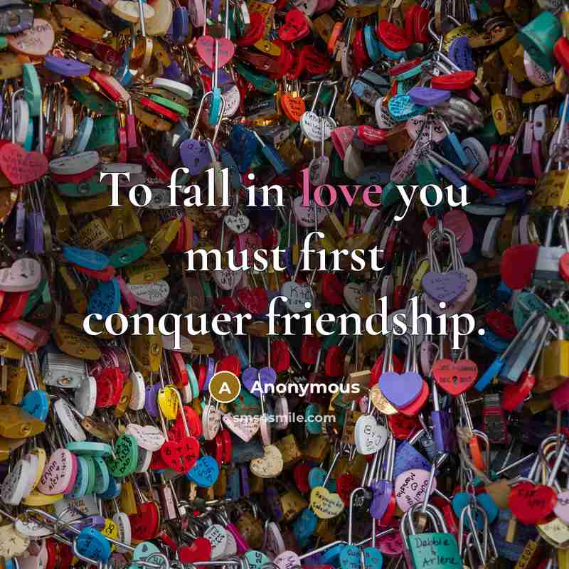 “To fall in love you must first conquer friendship.…” quote by Anonymous