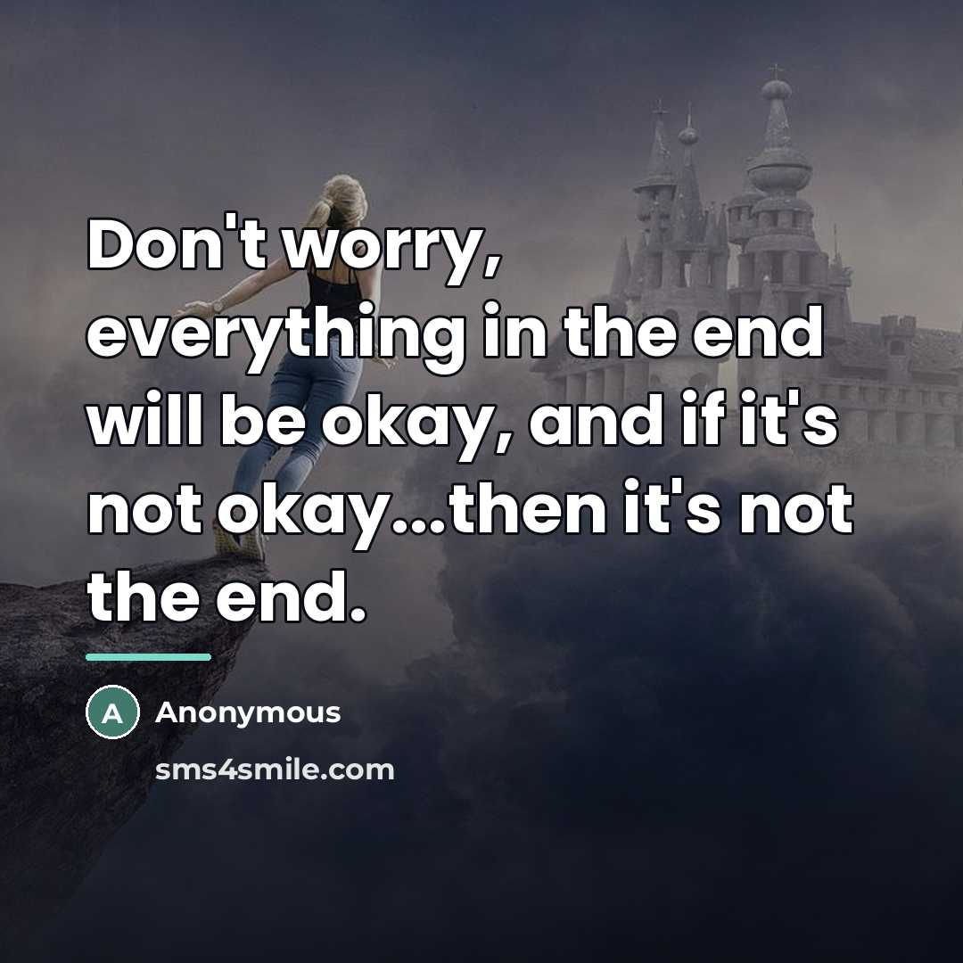 “Don't worry, everything in the end will be okay, and…” quote by Anonymous