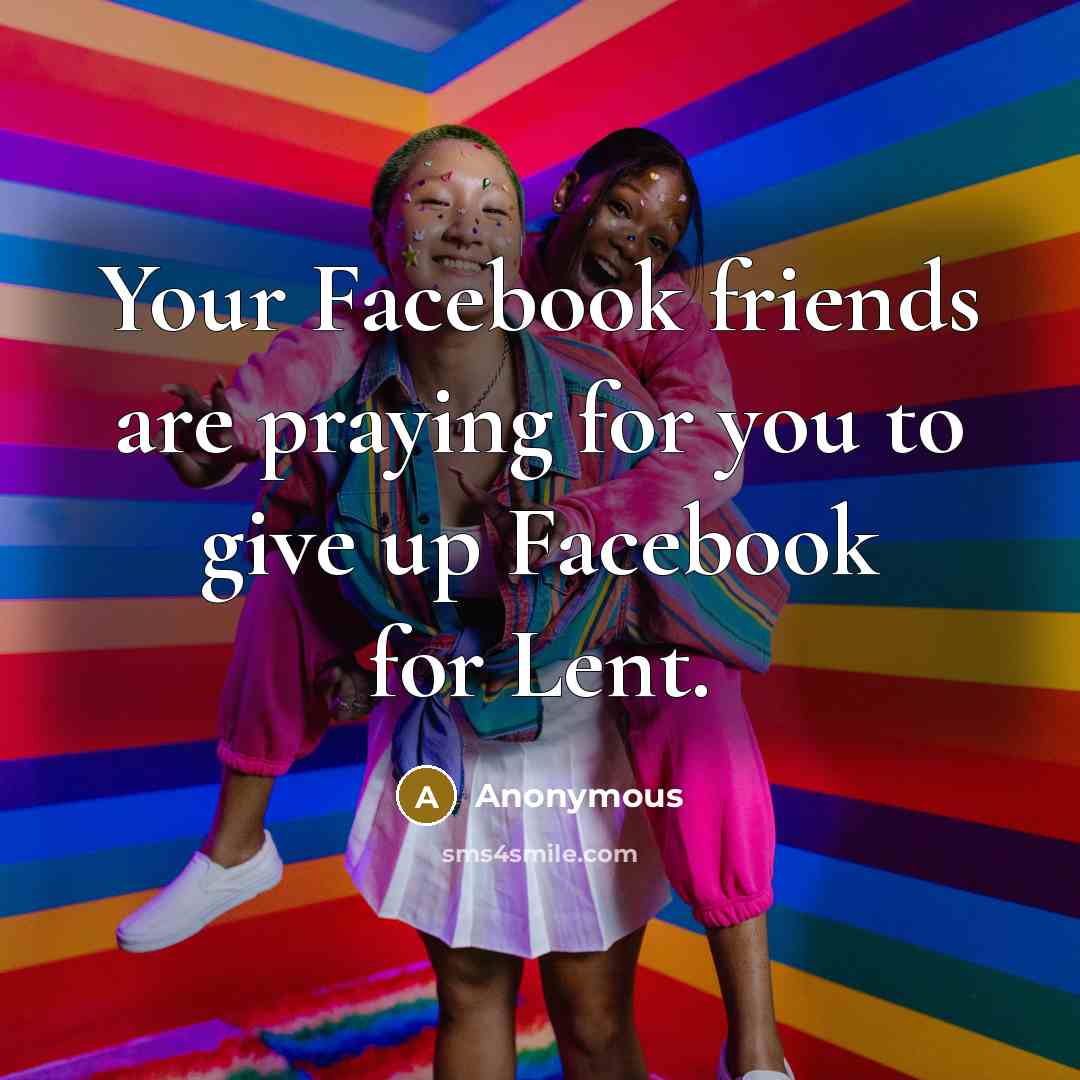 “Your Facebook friends are praying for you to give up…” quote by Anonymous