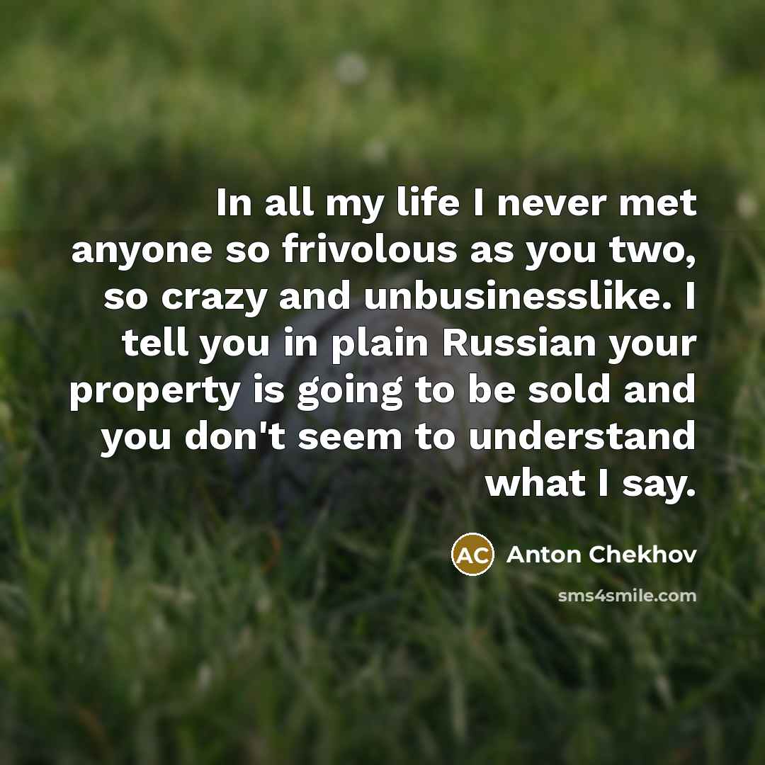 “In all my life I never met anyone so frivolous…” quote by Anton Chekhov