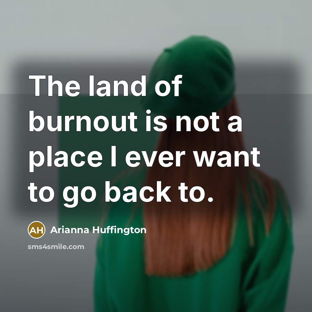 “The land of burnout is not a place I ever…” quote by Arianna Huffington