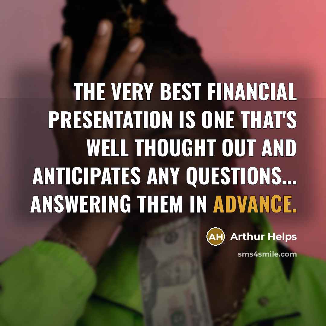 “The very best financial presentation is one that's well thought…” quote by Arthur Helps