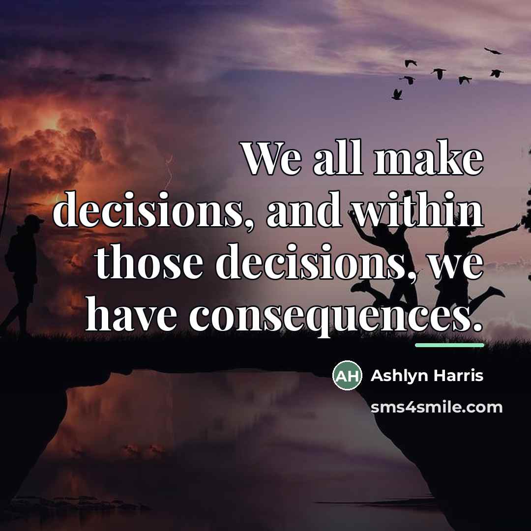 “We all make decisions, and within those decisions, we have…” quote by Ashlyn Harris