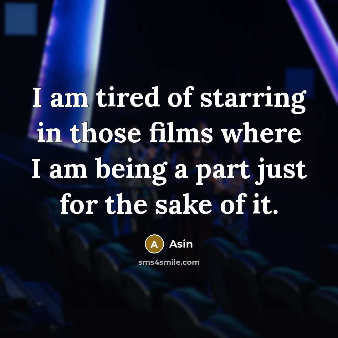 “I am tired of starring in those films where I…” quote by Asin