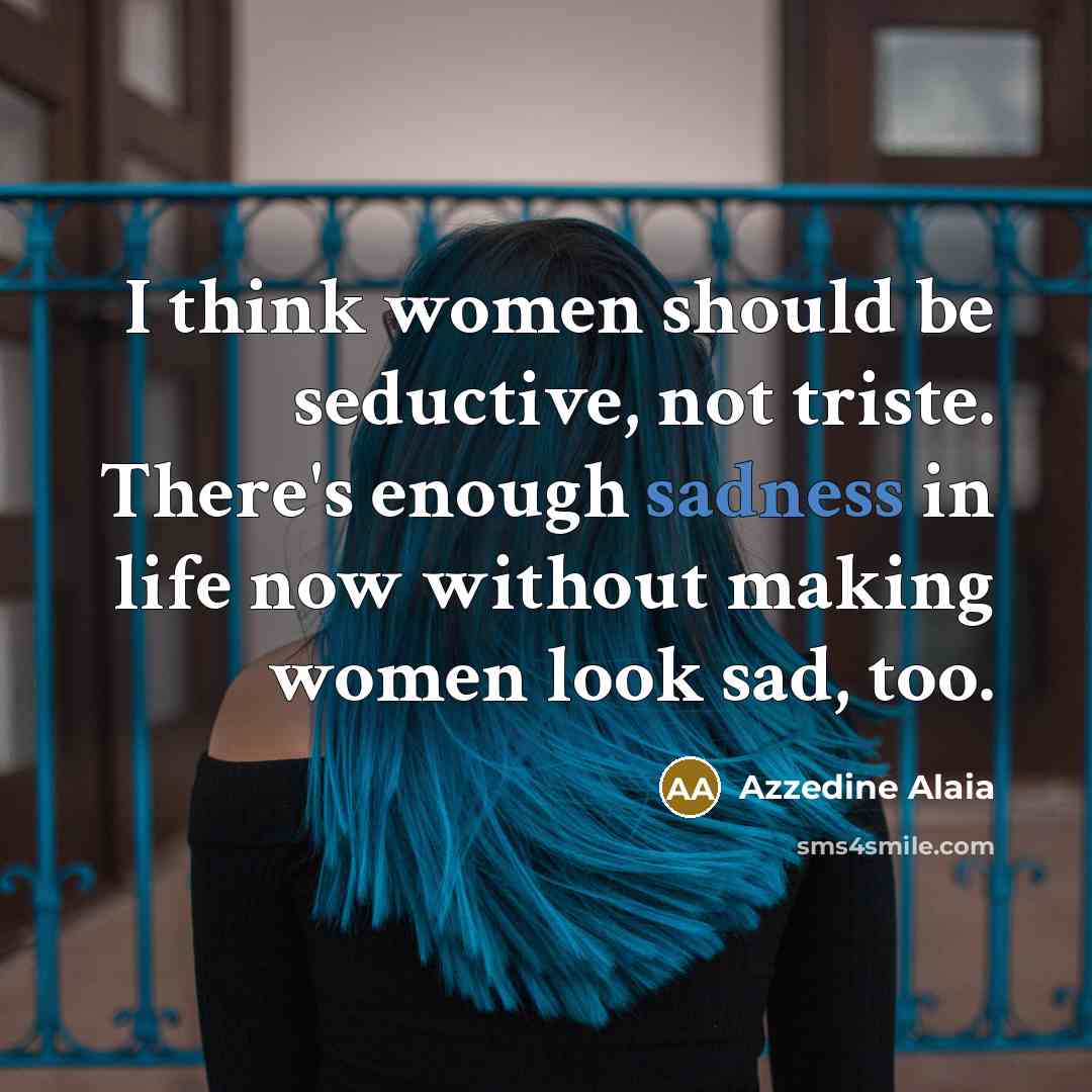“I think women should be seductive, not triste. There's enough…” quote by Azzedine Alaia