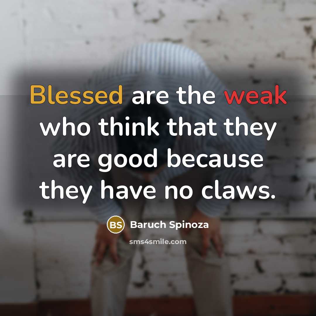 “Blessed are the weak who think that they are good…” quote by Baruch Spinoza