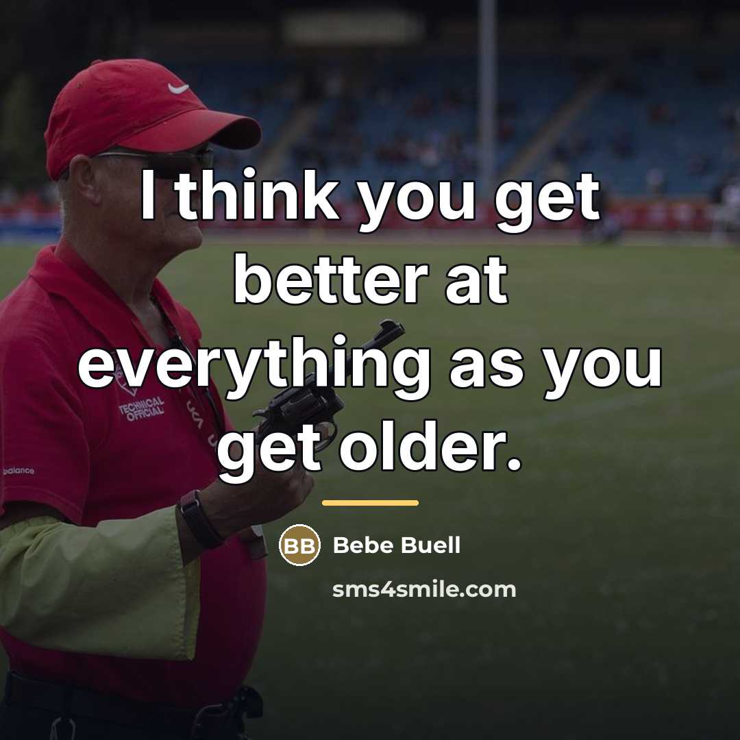 “I think you get better at everything as you get…” quote by Bebe Buell