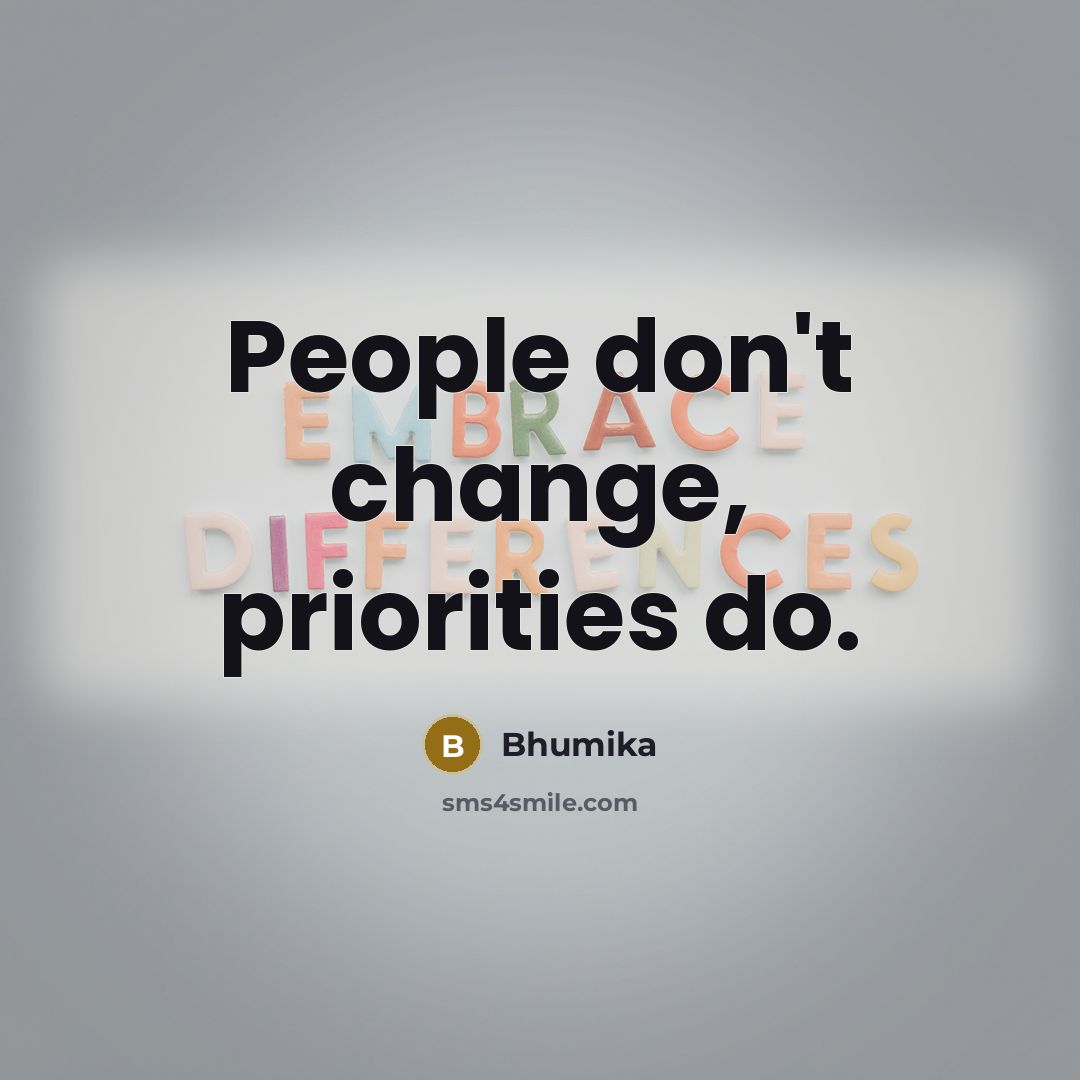 “People don't change, priorities do.” quote by Bhumika