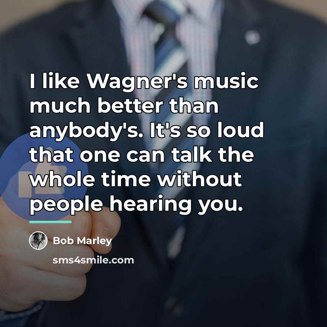 “I like Wagner's music much better than anybody's. It's so…” quote by Bob Marley
