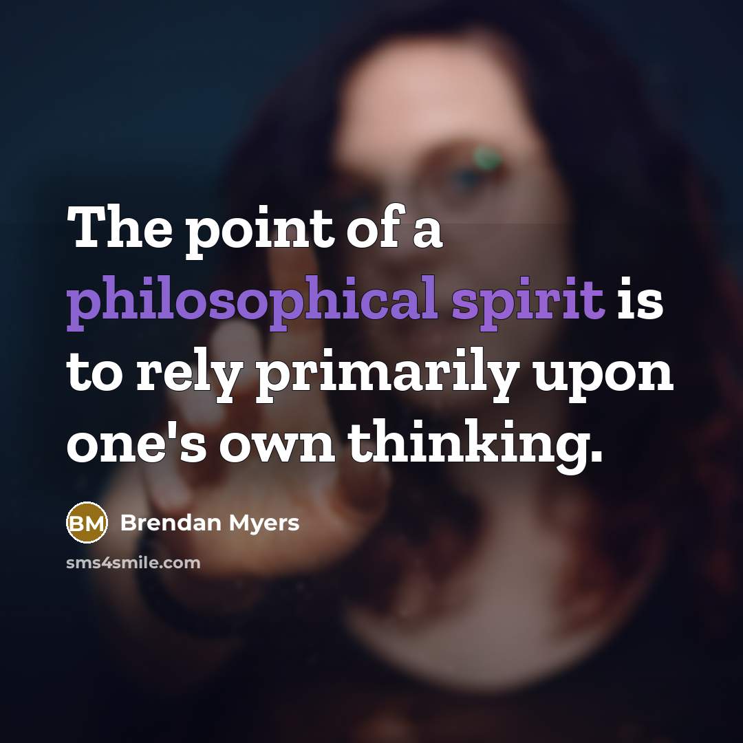 “The point of a philosophical spirit is to rely primarily…” quote by Brendan Myers