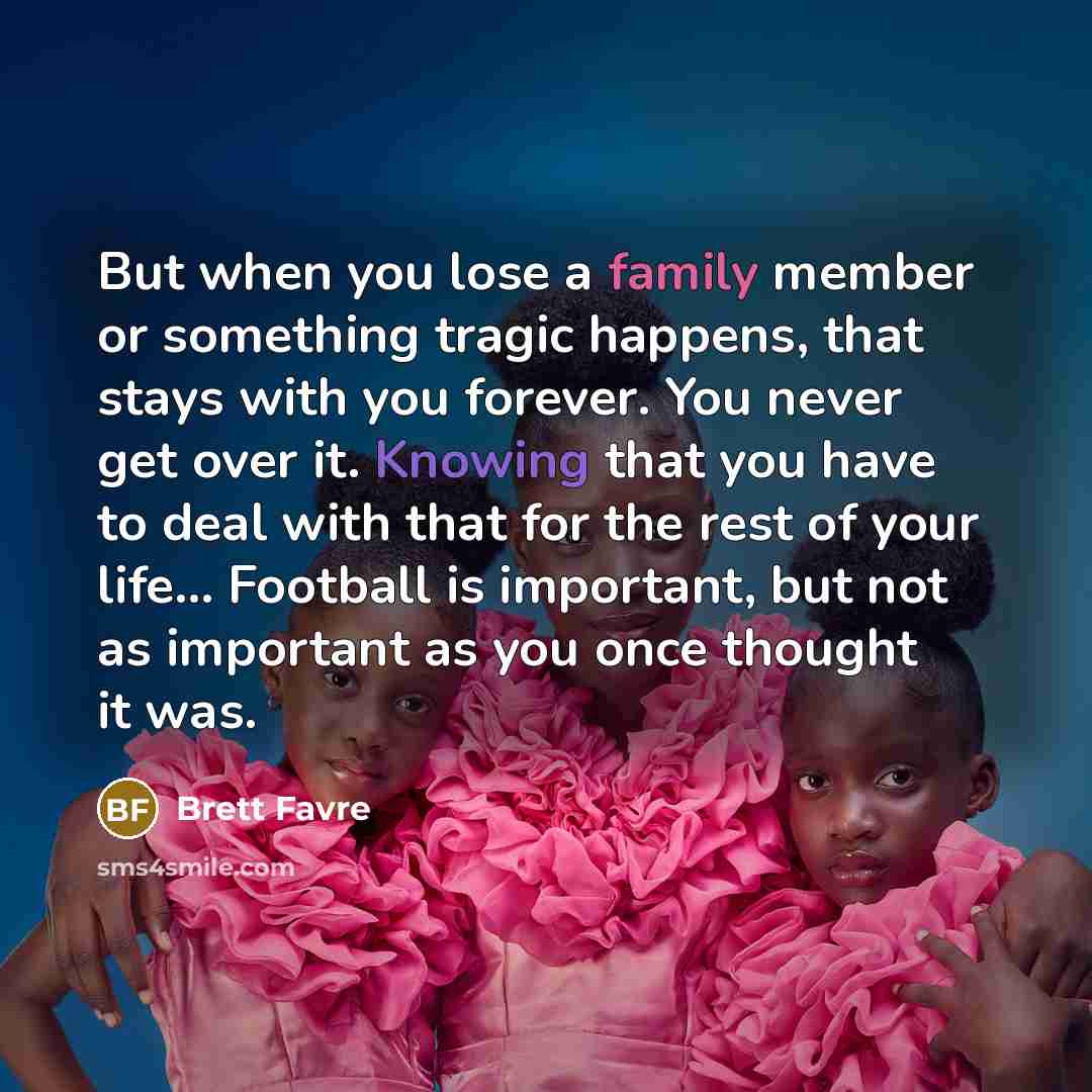 “But when you lose a family member or something tragic…” quote by Brett Favre