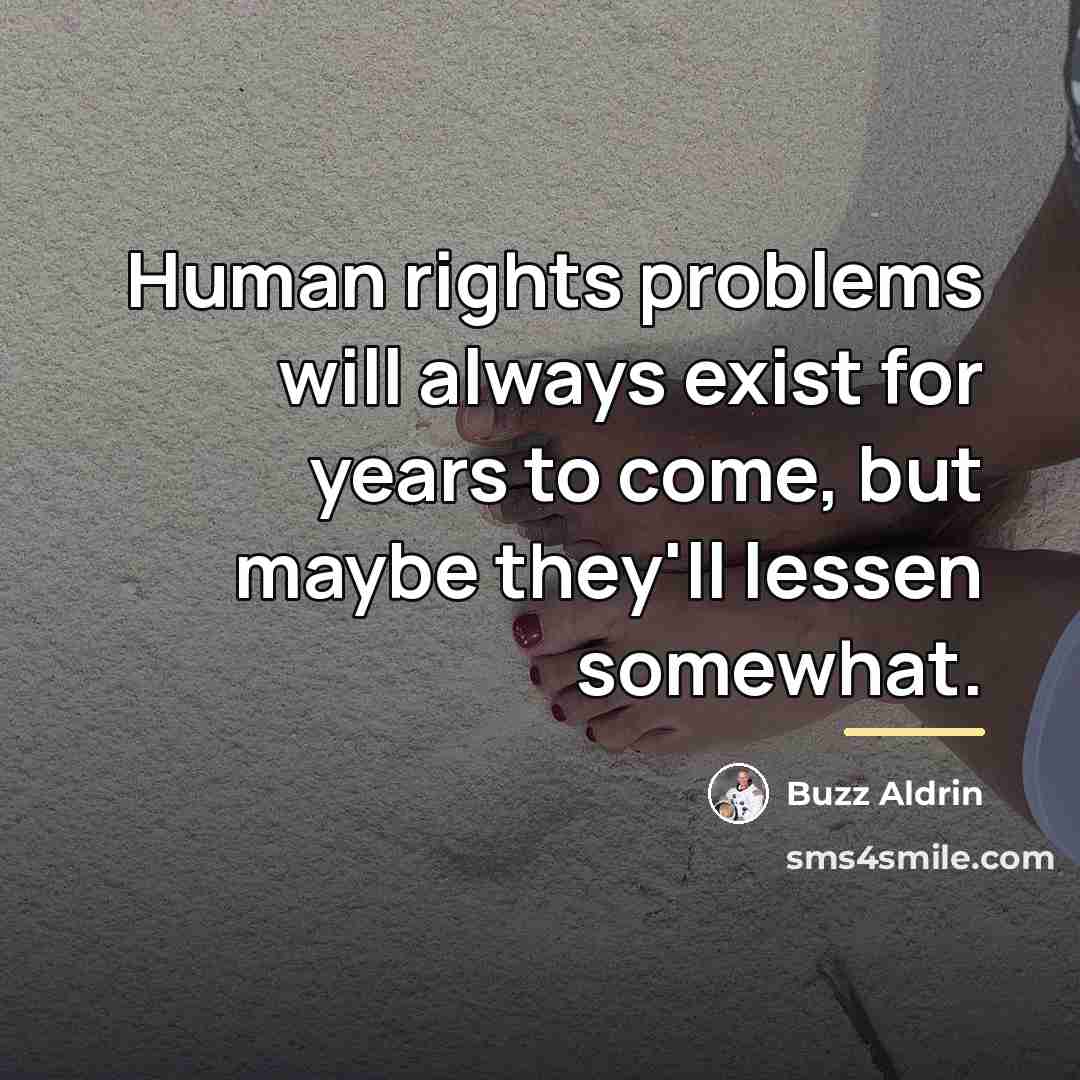 “Human rights problems will always exist for years to come,…” quote by Buzz Aldrin