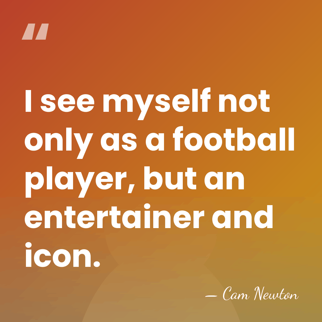I see myself not only as a football player, but an entertainer&hellip; - Cam Newton
