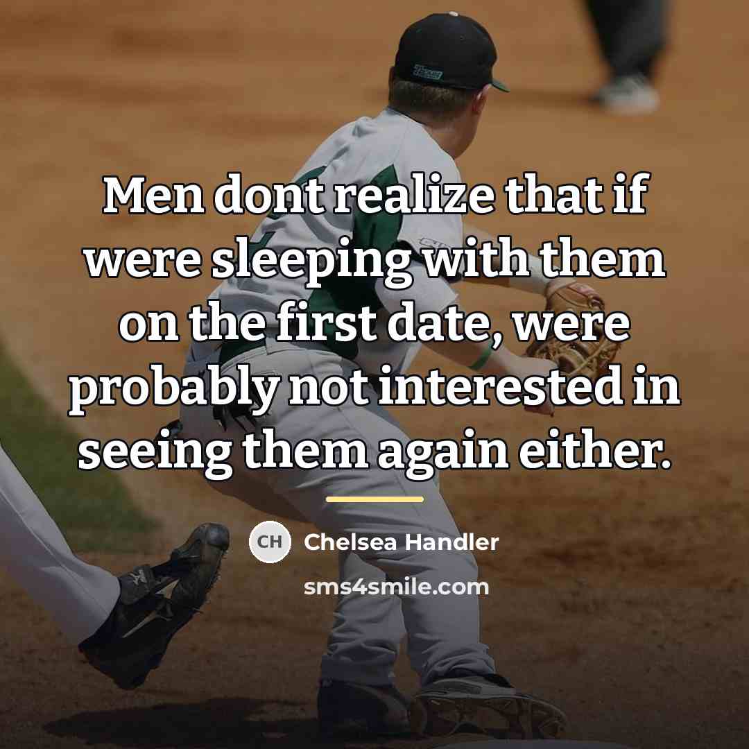 “Men dont realize that if were sleeping with them on…” quote by Chelsea Handler