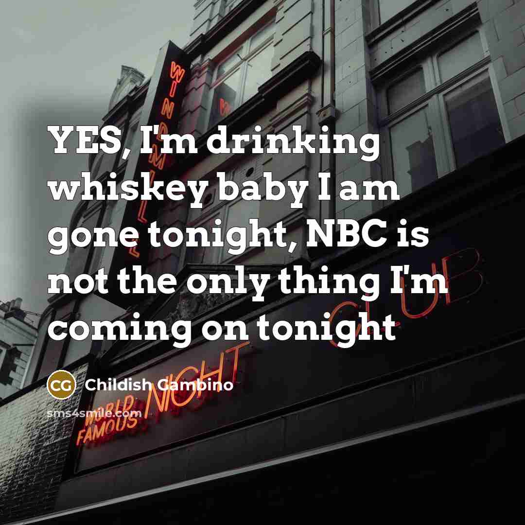 “YES, I'm drinking whiskey baby I am gone tonight, NBC…” quote by Childish Gambino