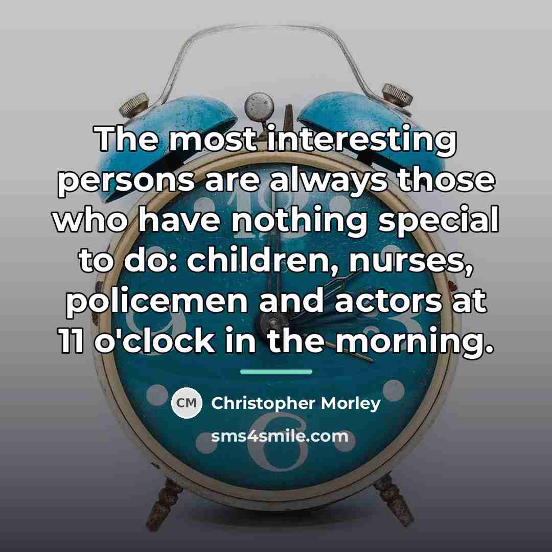 “The most interesting persons are always those who have nothing…” quote by Christopher Morley