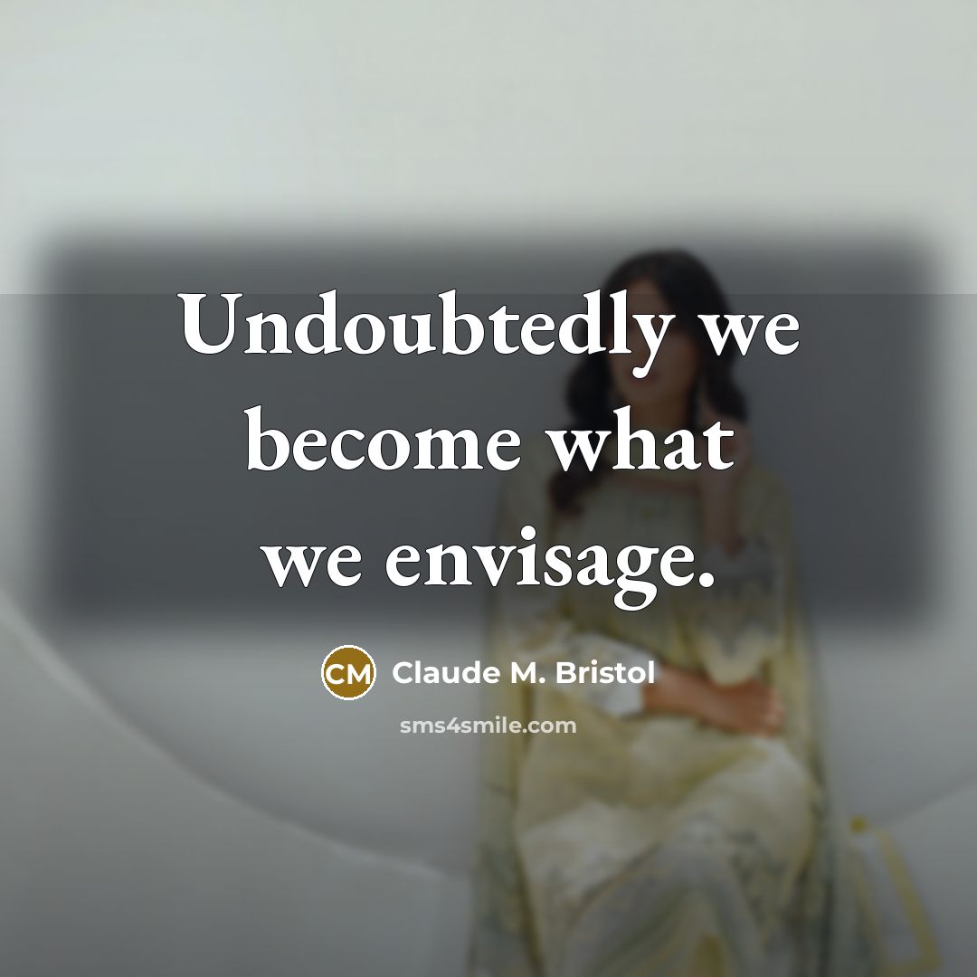 “Undoubtedly we become what we envisage.…” quote by Claude M. Bristol