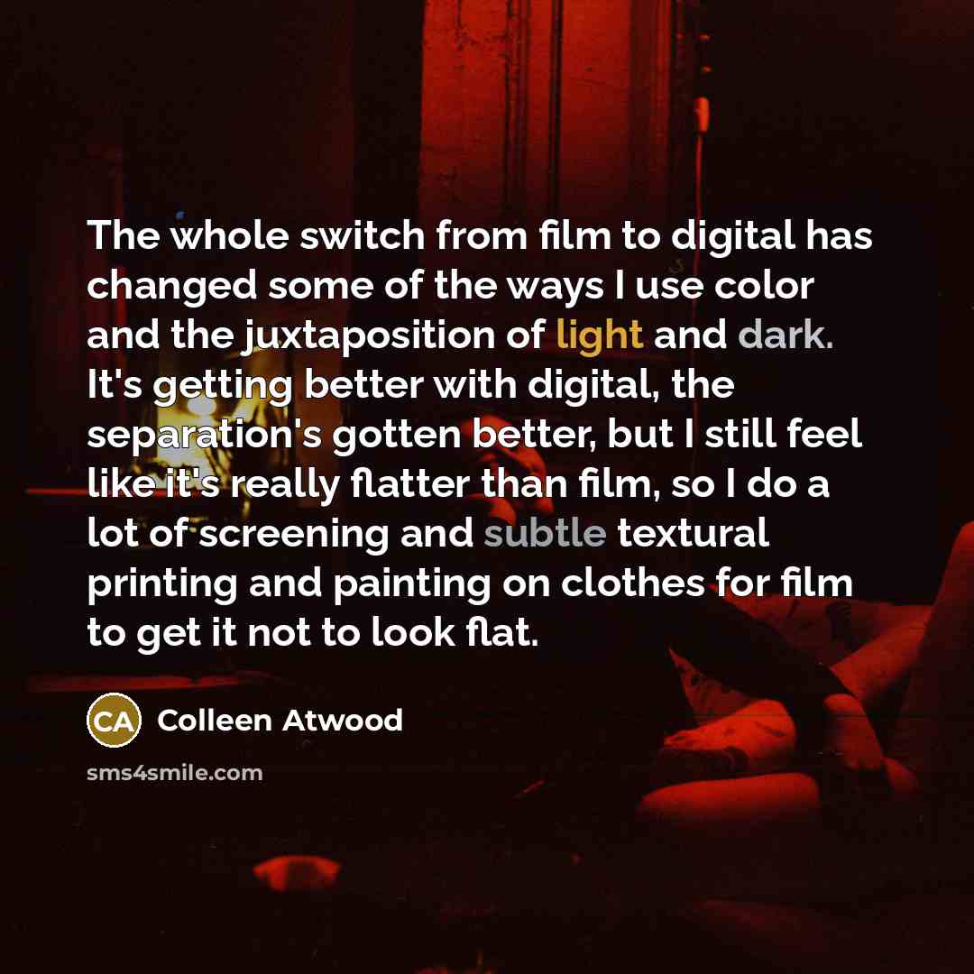 “The whole switch from film to digital has changed some…” quote by Colleen Atwood