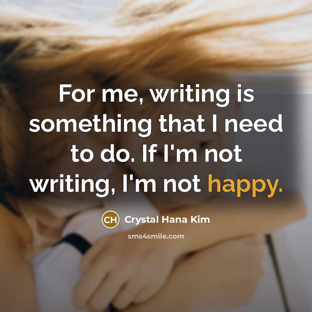 “For me, writing is something that I need to do.…” quote by Crystal Hana Kim