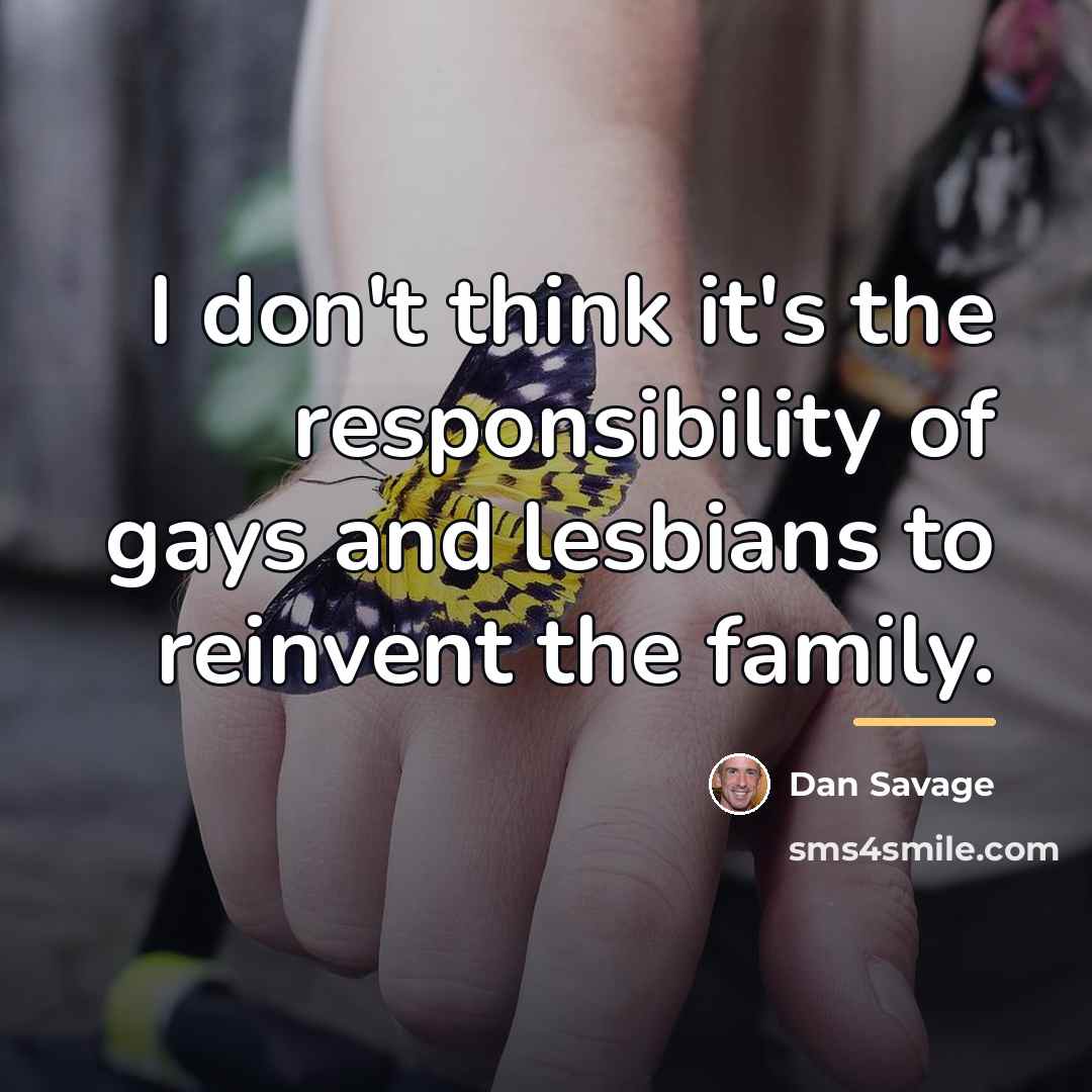 “I don't think it's the responsibility of gays and lesbians…” quote by Dan Savage