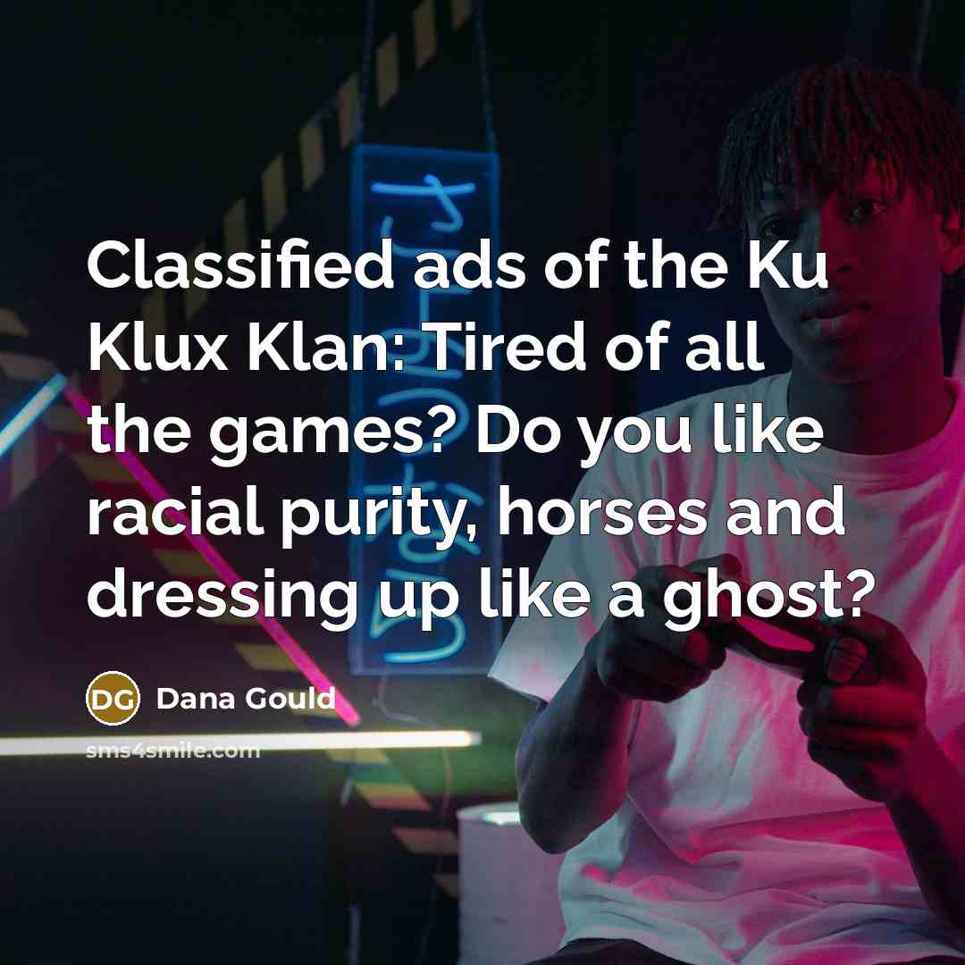 “Classified ads of the Ku Klux Klan: Tired of all…” quote by Dana Gould