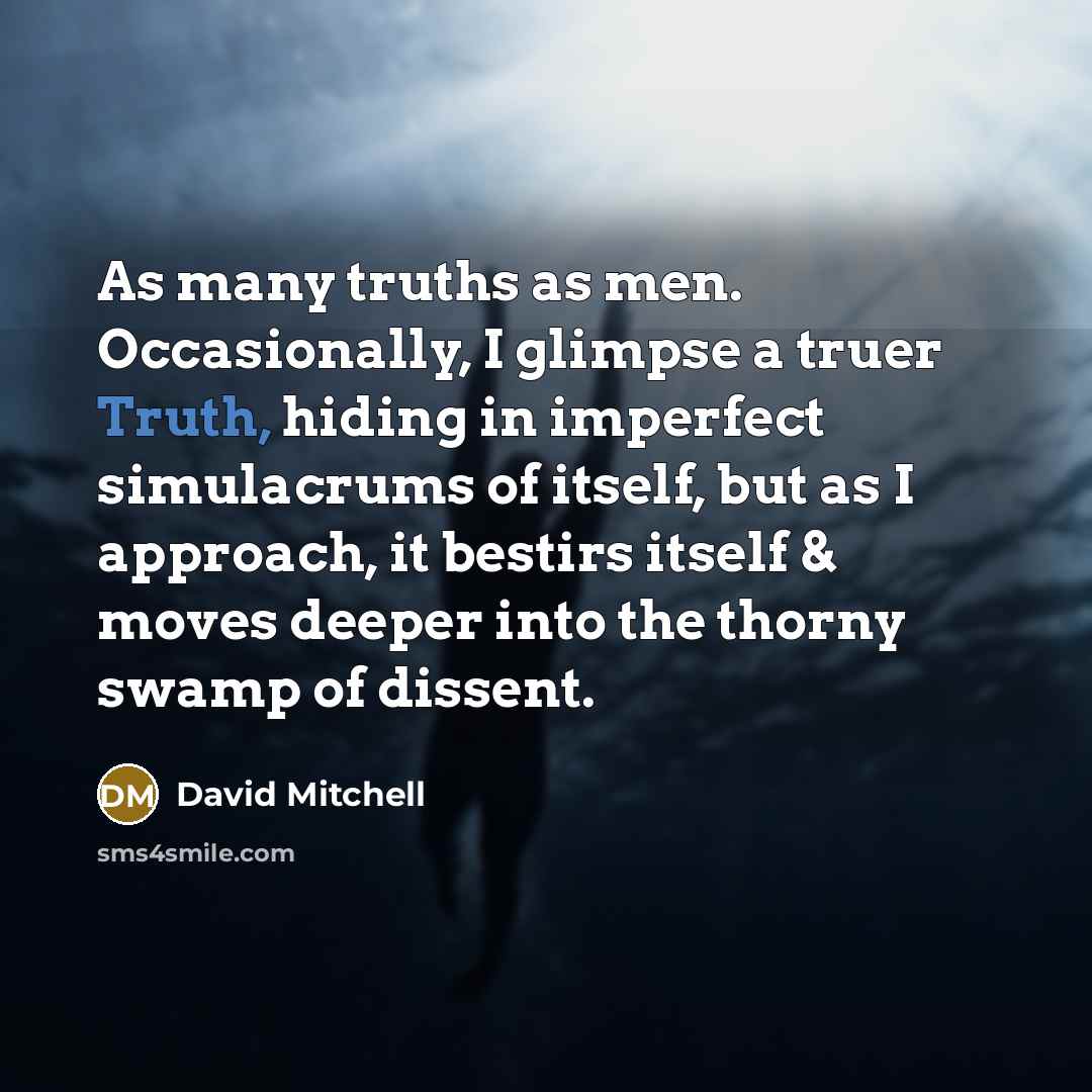“As many truths as men. Occasionally, I glimpse a truer…” quote by David Mitchell